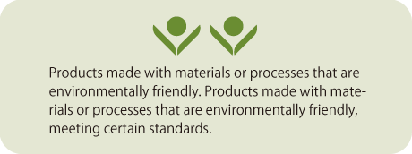 Products made with materials or processes that are environmentally friendly. Products made with materials or processes that are environmentally friendly, meeting certain standards.